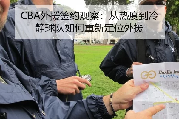 CBA外援签约观察：从热度到冷静球队如何重新定位外援